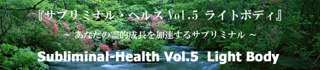 『サブリミナル・ヘルス　Vol.5 ライトボディ』（アルファ波誘導効果付きサイレント・アファメーション）