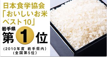 日本食学協会「おいしいお米ベスト10」全国第5位 (2010年度 岩手県内）(岩手県第1位）